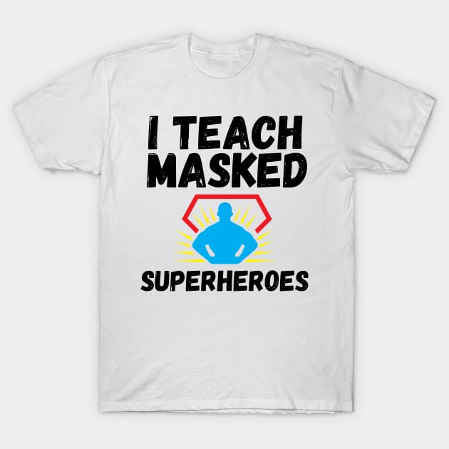 I Teach Masked Superheroes Back To School kindergarten teacher T-Shirt by Gaming champion